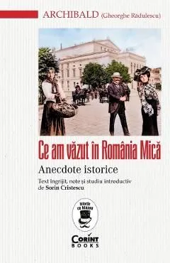 Ce am vazut in Romania Mica. Anecdote istorice de Gheorghe Radulescu Archibald
