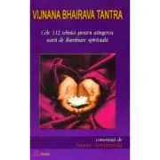 Cele 112 tehnici pentru atingerea starii de iluminare spirituala. Comentata de Swami Atmananda. Tantra Vijnana Bhairava de Tantra Vijnana Bhairava