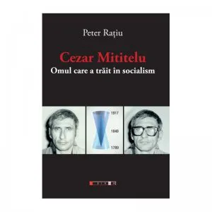 Cezar Mititelu. Omul care a trait in socialism de Peter Ratiu