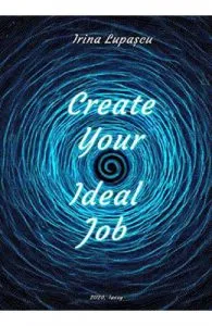 Create Your Ideal Job de Irina Lupascu