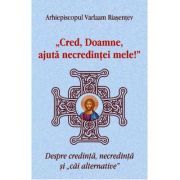 Cred, Doamne, ajuta necredintei mele! Despre credinta, necredinta si cai alternative