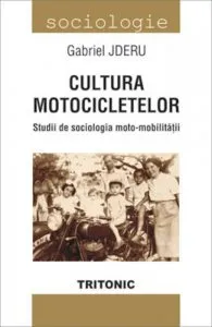 Cultura motocicletelor. Studii de sociologia moto-mobilitatii de Gabriel Jderu