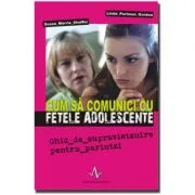 CUM SA COMUNICI CU FETELE ADOLESCENTE de Susan Morris Shaffer