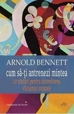 Cum sa-ti antrenezi mintea de Arnold Bennett