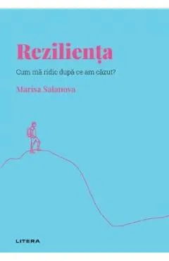 Descopera psihologia. Rezilienta. Cum ma ridic dupa ce am cazut? de Marisa Salanova