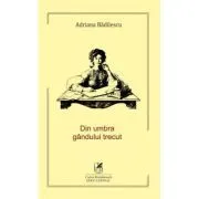 Din umbra gandului trecut de Adriana Badilescu