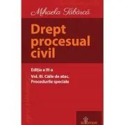 Drept procesual civil. Volumul 3. Caile de atac. Procedurile speciale. Editia a 3-a de Mihaela Tabarca