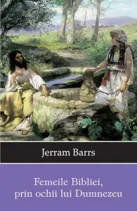 Femeile Bibliei, prin ochii lui Dumnezeu de Jerram Barrs