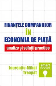 Finantele companiilor in economia de piata. Analize si solutii practice