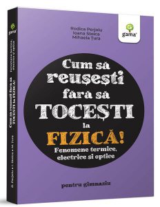 Fizica. Fenomene termice, electrice și optice- Cum să reușești fără să tocești