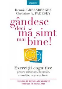 Gandesc, deci ma simt mai bine!. Exercitii cognitive pentru anxietate, depresie, vinovatie, rusine si furie. de Christine A. Padesky