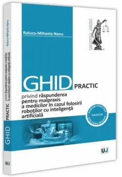 Ghid practic privind răspunderea pentru malpraxis a medicilor în cazul folosirii roboților cu inteligența artificială de Raluca-Mihaela Nanu