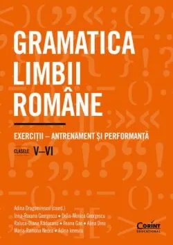 Gramatica limbii române. Exerciții – antrenament și performanță. Clasele V–VI de Adina Ionescu