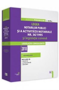 Legea notarilor publici si a activitatii notariale Nr.36 din 1995 si legislatie conexa Ed.2018