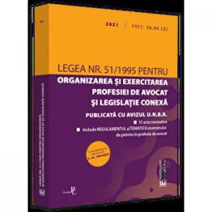 Legea nr. 51/1995 pentru organizarea si exercitarea profesiei de avocat si legislatie conexa 2021