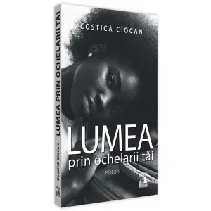 Lumea prin ochelarii tăi de Costica Ciocan