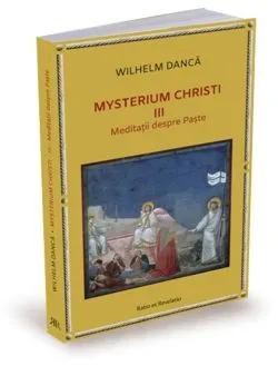 Meditații despre Paște. Mysterium Christi (Vol. 3) de Wilhelm Danca