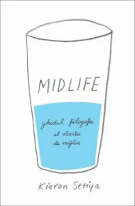 Midlife. Ghidul filozofic al crizei varstei de mijloc de Kieran Setiya