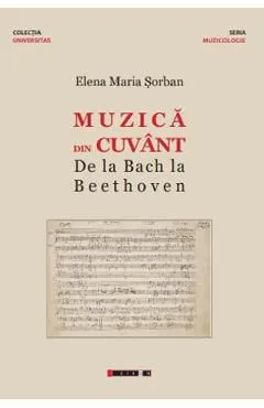 Muzica din cuvant. De la Bach la Beethoven de Elena Maria Sorban
