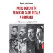 Patru decenii in slujba Casei Regale a Romaniei. Memorii 1898-1940 de Eugeniu Buhman