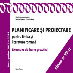 Planificare si proiectare pentru limba si literatura romana. Exemple de bune practici, clasa a VI-a