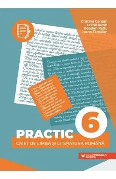 Practic 6. Caiet de limba si literatura romana - Clasa 6 de Bogdan Ratiu