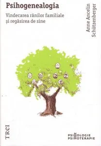 Psihogenealogia. Vindecarea ranilor familiale si regasirea de sine de Anne Ancelin Schutzenberger