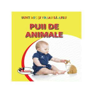 Puii de animale. Sunt mic și vreau să aflu