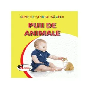 Puii de animale. Sunt mic și vreau să aflu