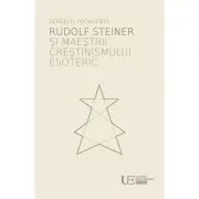Rudolf Steiner si maestrii crestinismului esoteric de Sergej O. Prokofieff