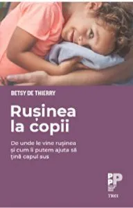 Rusinea la copii. De unde le vine rusinea si cum ii putem ajuta sa tina capul sus de Betsy De Thierry