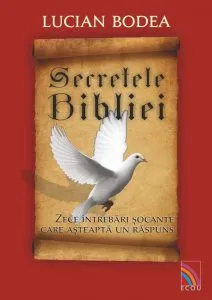 Secretele Bibliei. Zece intrebari socante care asteapta un raspuns de Lucian Bodea
