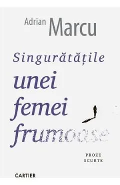 Singuratatile unei femei frumoase. Proze scurte