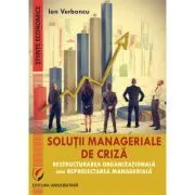 Solutii manageriale de criza. Restructurarea organizationala sau reproiectarea manageriala de Ion Verboncu