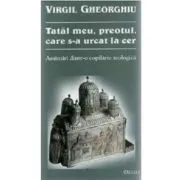 Tatal meu, preotul, care s-a urcat la cer de Constantin Virgil Gheorghiu