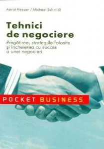 Tehnici de negociere. Pregatirea, strategiile folosite si incheierea cu succes a unei negocieri de Astrid Heeper
