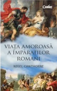 Viata amoroasa a imparatilor romani de Nigel Cawthrone
