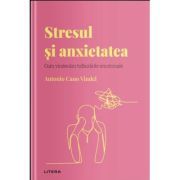 Volumul 15. Descopera Psihologia. Stresul si anxietatea. Cum vindecam tulburarile emotionale