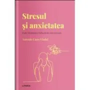 Volumul 15. Descopera Psihologia. Stresul si anxietatea. Cum vindecam tulburarile emotionale de Antonio Cano Vindel