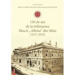 150 de ani de la infiintarea Bancii «Albina» din Sibiu (1872–2022) de Mihai D. Drecin