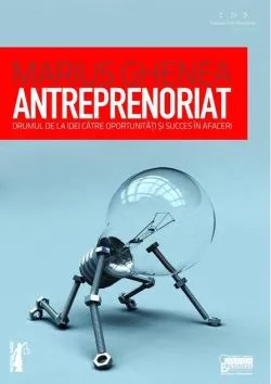 Antreprenoriat. Drumul de la idei către oportunități și succes în afaceri de Marius Ghenea