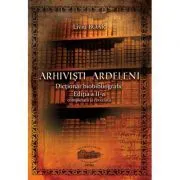 Arhivisti ardeleni. Dictionar biobibliografic. Color de Liviu Boar