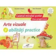 Arte vizuale si abilitati practice. Caietul micului scolar. Clasa pregatitoare de Irina Terecoasa