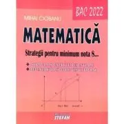 Bacalaureat Matematica 2022 Strategii pentru minimum nota 8 de Mihai Ciobanu