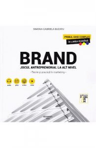 Brand. Jocul antreprenorial la alt nivel. Teorie si practica in marketing