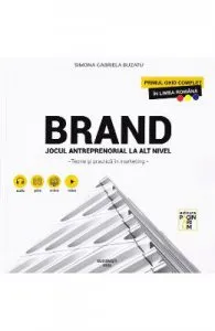 Brand. Jocul antreprenorial la alt nivel. Teorie si practica in marketing