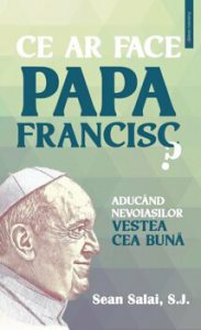 Ce ar face Papa Francisc? Aducand nevoiasilor Vestea cea Buna