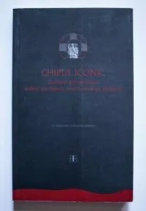 Chipul iconic. Crochiuri antropologice. Reflexii ale chipului mistico-teologic ghelasian, Vol. 1