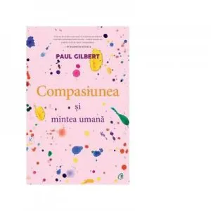 Compasiunea si mintea umana de Paul Gilbert