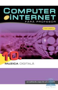 Computer Si InternetFara Profesor Vol. 10. Muzica Digitala